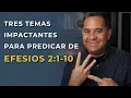 Tres Temas Para Predicar Sobre Efesios 2 1-10 Como preparar un sermon sobre Efesios 2 1-10