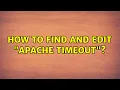 Unix Linux How to find and edit Apache timeout 2 Solutions