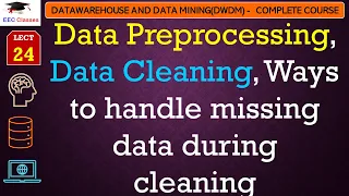 L24 Data Preprocessing Data Cleaning Ways to handle missing data during cleaning DWDM Lectures