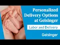 Your Birth Your Way Personalized Delivery Options at Geisinger