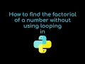 How to find factorial of a number without using looping in python