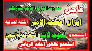عاجل اتركو منازلهم ايران أعطت الأوامر الفتنه الشرقيه استعدو السعودية واليمن وظهور القائد الربانى 