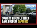 Suspect in deadly Berea bank robbery that left 2 dead captured