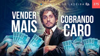 Ep. 275 - Como cobrar mais caro que seus concorrentes e vender mais que eles