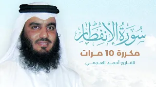 سورة الإنفطار مكررة 10 مرات بصوت القارئ أحمد العجمي 