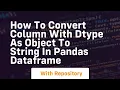 how to convert column with dtype as object to string in pandas dataframe