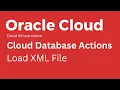 Oracle Cloud - How to Load XML File in Database Actions