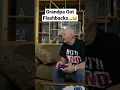 Grandpa Got Flashbacks