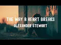 Lagu 中英歌詞Alexander Stewart - The Way a Heart Breaks Lyrics《You're slowly slipping away 我一次嘗試掙扎 卻無法扭轉你的決意》
