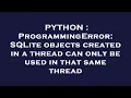 PYTHON ProgrammingError SQLite objects created in a thread can only be used in that same thread