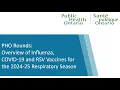 PHO Rounds Overview of Influenza COVID-19 and RSV Vaccines for the 2024-25 Respiratory Season