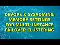 DevOps SysAdmins Memory settings for multi-instance failover clustering 3 Solutions