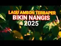 LAGU AMBON TERBAPER 2025 BIKIN NANGIS