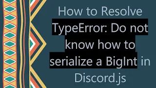 How to Resolve TypeError Do not know how to serialize a BigInt in Discord js