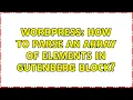 Wordpress How to Parse an Array of Elements in Gutenberg Block 2 Solutions