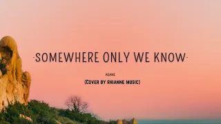 Keane Somewhere Only We Know Cover By Rhianne Music Lyrics 