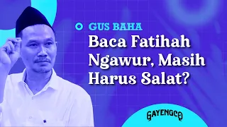 Download [VIDEO] Gus Baha: Baca Fatihah Ngawur, Masih Harus Salat MP3