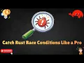 Catch Rust Race Conditions Like a Pro