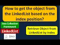 How to get the object from the LinkedList based on the index position LinkedList Get Object