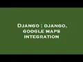 Django django google maps integration