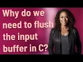 Why do we need to flush the input buffer in C