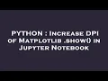 PYTHON Increase DPI of Matplotlib show in Jupyter Notebook