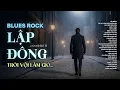 Lagu LẬP ĐÔNG - BLUES ROCK | RÔ TI | NHẠC BUỒN HOT TIKTOK | TRỜI VỘI LÀM GIÓ LẬP ĐÔNG LÁ KIA THAY MÀU