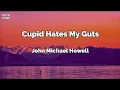 Download Lagu Cupid Hates My Guts music lyrics - John Michael Howell
