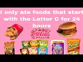 I ATE FOODS THAT START WITH THE LETTER C FOR 24 HOURS