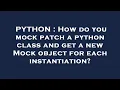 PYTHON How do you mock patch a python class and get a new Mock object for each instantiation