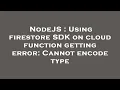 NodeJS Using firestore SDK on cloud function getting error Cannot encode type