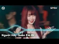 Lagu Người Hãy Quên Em Đi Và Đừng Yêu Em Nữa - Người Hãy Quên Em Đi Remix ♫ Nhạc Trẻ Remix 2022
