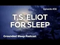 T S Eliot For Sleep Grounded Sleep Podcast Episode 36