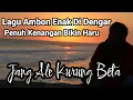 Download Lagu Lagu Ambon Enak Di Dengar Penuh Kenangan Bikin Haru | Jang Ale Kurung Beta