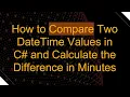 How to Compare Two DateTime Values in C and Calculate the Difference in Minutes
