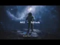 Download Lagu M83 - Solitude {slowed + reverb}