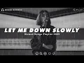 Let Me Down Slowly | Sad Love Songs For Broken Hearts | This Playlist Will Make You Cry At 3 am
