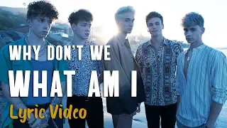 Why Don T We What Am I LYRICS 