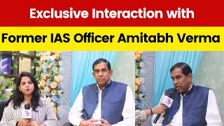 Exclusive Interaction with Former IAS Officer Amitabh Verma.