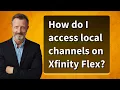 How do I access local channels on Xfinity Flex