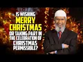 Is Wishing Merry Christmas or taking part in the Celebration of Christmas Permissible - Dr Zakir