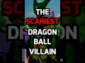 The SCARIEST Dragon Ball Villain
