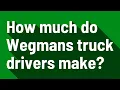How much do Wegmans truck drivers make