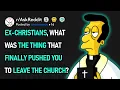 Ex-Christians What Was The Thing That Finally Pushed You To Leave The Church
