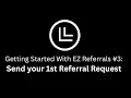 Getting Started With EZ Referrals Sending your 1st Referral Request