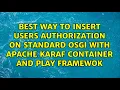 Best way to insert users authorization on standard OSGi with Apache Karaf container and Play