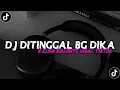 Download Lagu DJ DITINGGAL BANG DIKA X ELASA BALONTE TERBARU VIRAL TIKTOK (SLOW + REVERB )