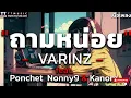 ถามหน่อย   VARINZ x Z TRIP feat  PONCHET, NONNY9, KANOM【เนื้อเพลง】