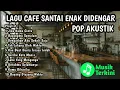 Download Lagu Album Akustik CAFE RELAXING 2025 LAGU CAFE PALING SANTAI 2025