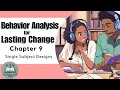 ABA Chapter Chat Behavior Analysis for Lasting Change - Chapter 9 Single Subject Designs